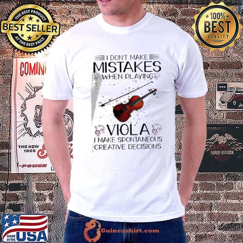 I don’t make mistakes when playing viola I make spontaneous creative decisions shirt