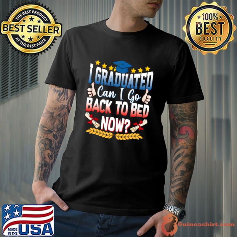 I Graduated Can I Go Back To Bed Now School Graduation Stars T-Shirt