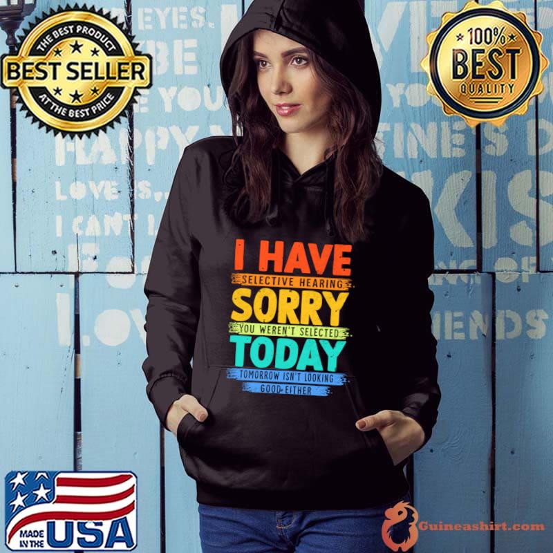 I Have Selective Hearing You Weren't Selected Today Retro T-Shirt Hoodie