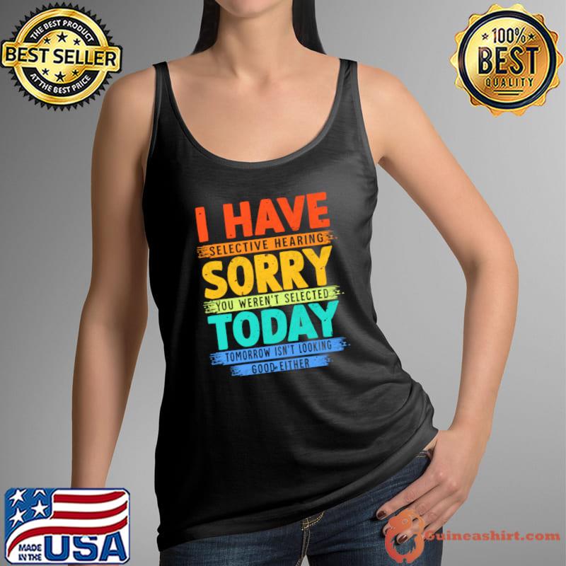 I Have Selective Hearing You Weren't Selected Today Retro T-Shirt Tank Top