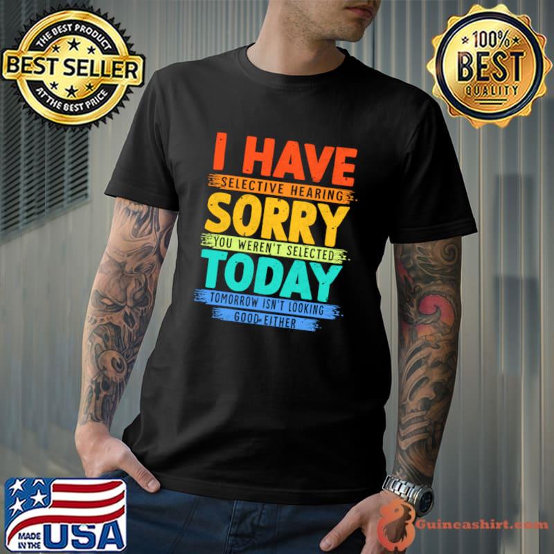 I Have Selective Hearing You Weren't Selected Today Retro T-Shirt