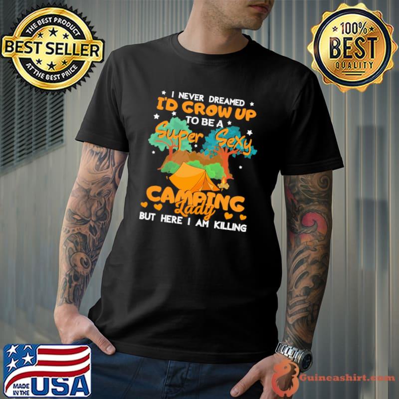 I Never Dreamed I d Grow Up To Be A Sexy Camping shirt