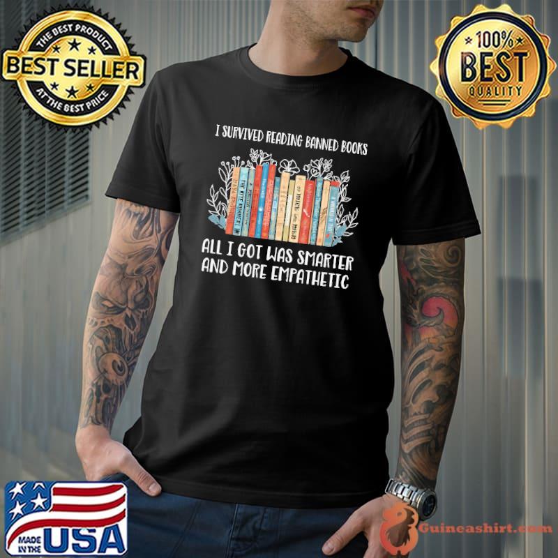 I survived reading banned books i got was smarter and more empathetic books shirt