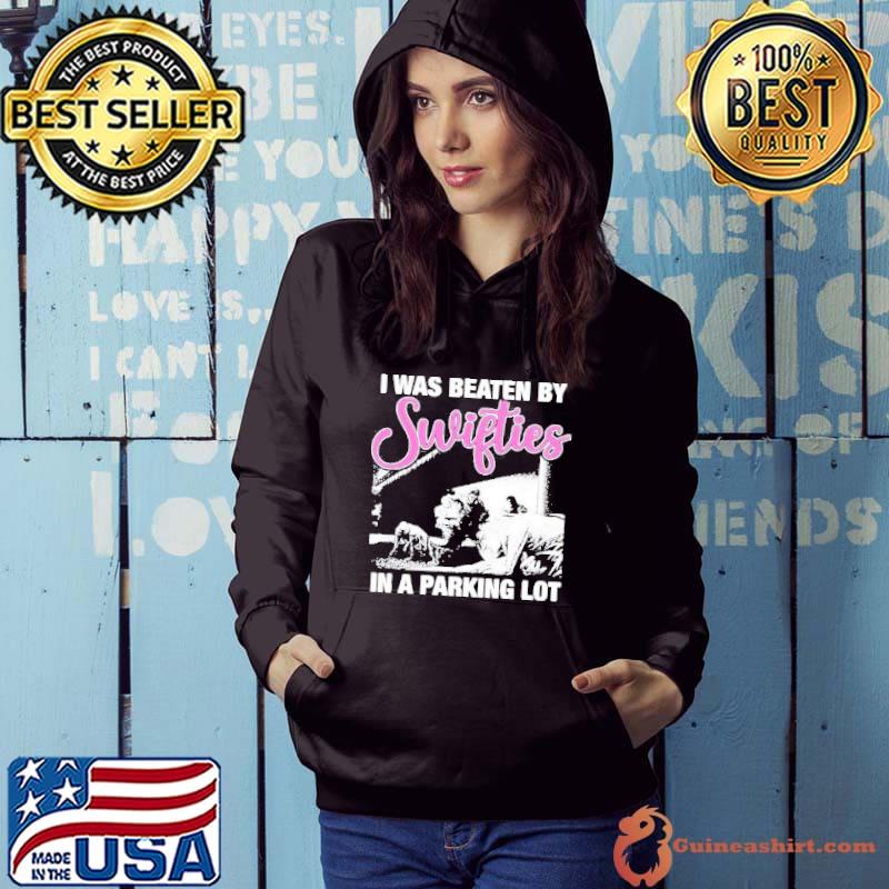 I Was Beaten By Swifties In A Parking Lot s Hoodie