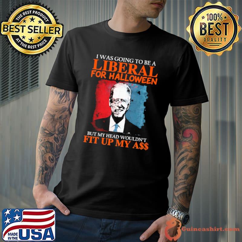I was going to be a liberal for halloween my head wouldn't fit up Biden skull shirt