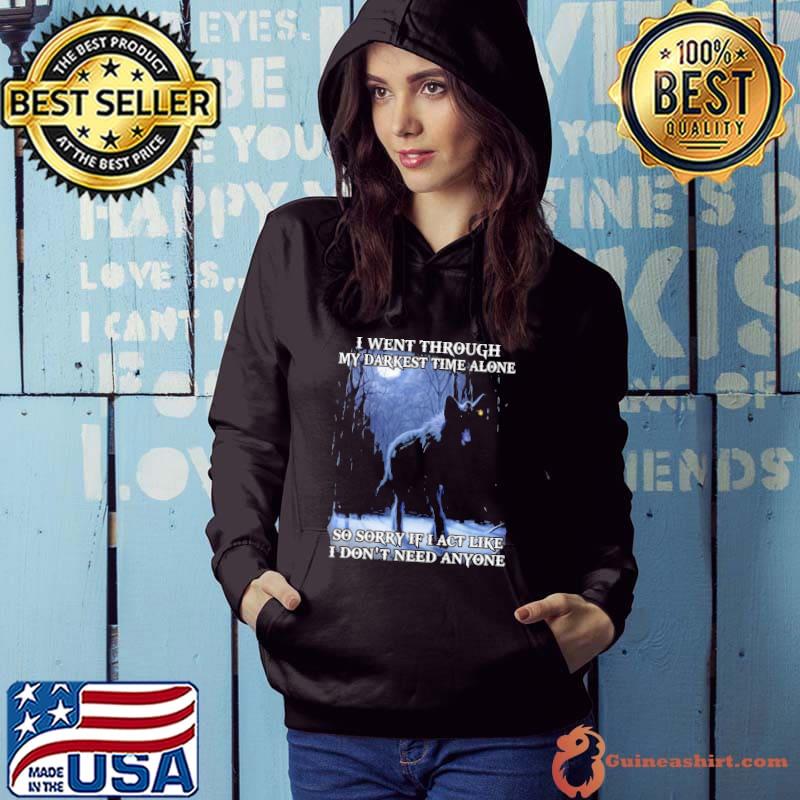 I went through my darknest time alone sorry like don't need anyone wolf s Hoodie