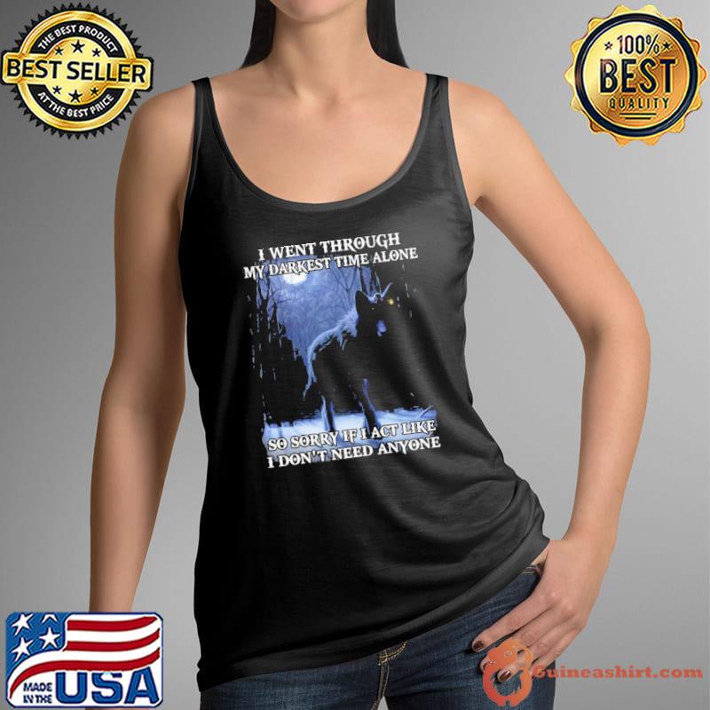I went through my darknest time alone sorry like don't need anyone wolf s Tank Top