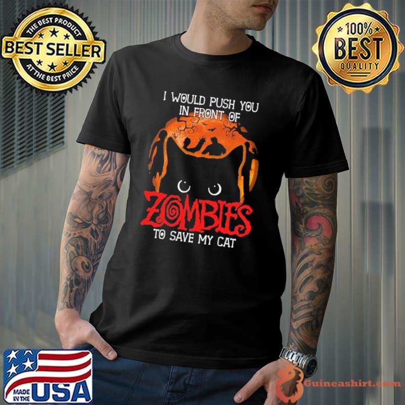 I would push you in front of zombies save my cat halloween blood moon shirt