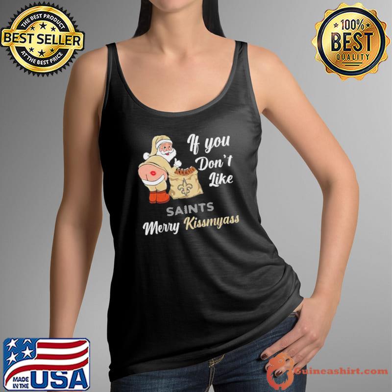 Xmas if you don't like New Orleans Saints football Merry Kissmyass Santa  Claus funny shirt, hoodie, sweater, long sleeve and tank top