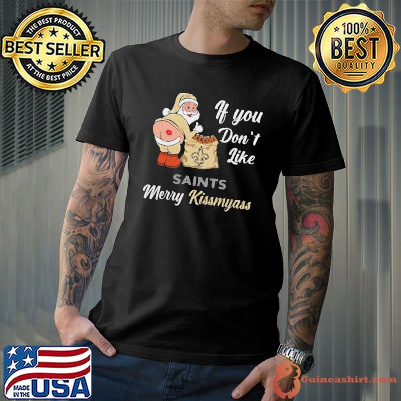 If You Don’t Like Orleans Saints Merry Kissmyass Christmas Santa 2023 Shirt Unisex