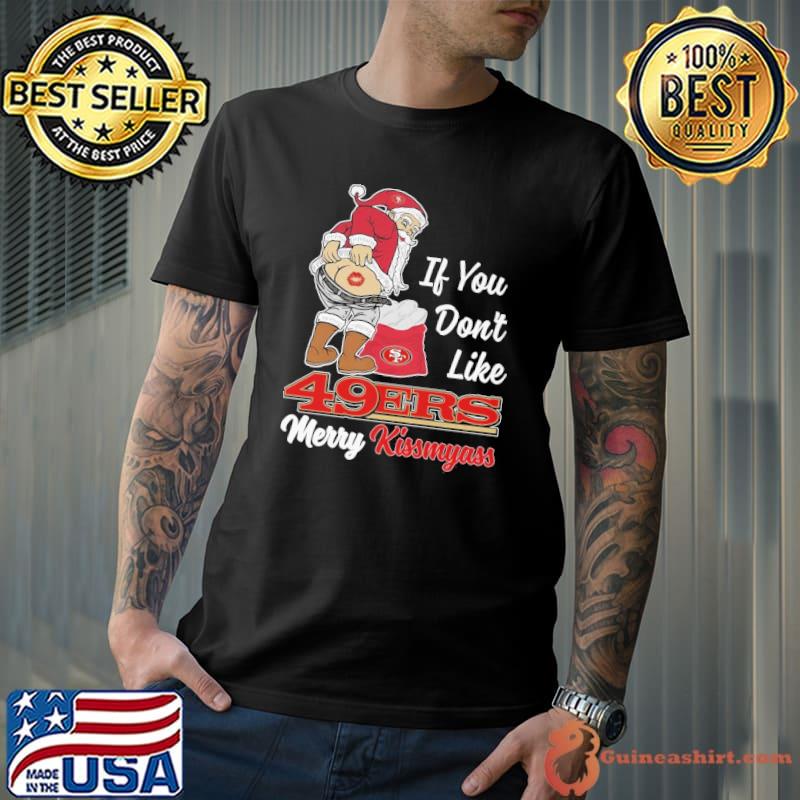 If you don't like San Fransico 49ers merry kissmyass santa claus shirt