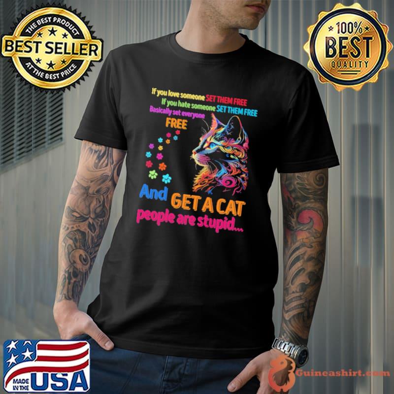 If you love someone set them free and get a cat colors shirt