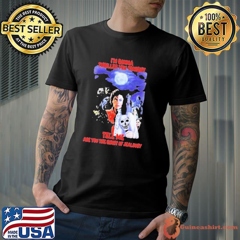I'm Gonna Thriller You Tonight Tell Me Are You The Ghost Of Jealousy Shirt