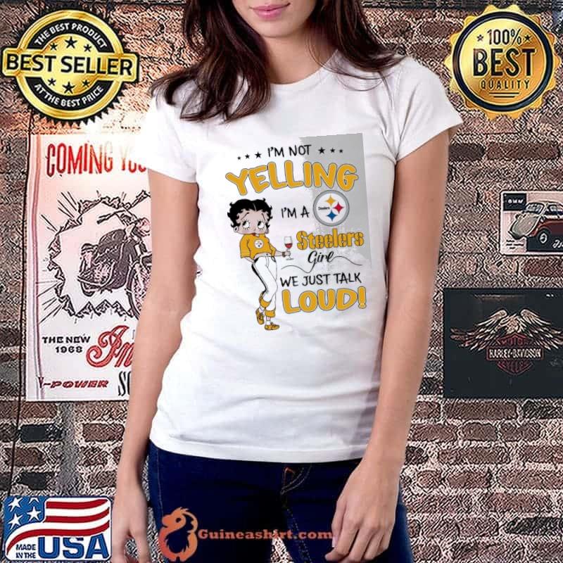 I'm Yelling I'm A Pittsburgh Steelers girl we just talk loud s Ladiestee