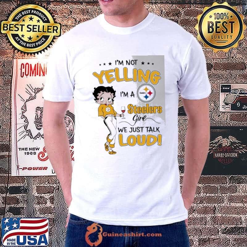 I'm Yelling I'm A Pittsburgh Steelers girl we just talk loud shirt