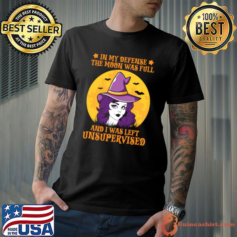 In My Defense The Moon Was Full And Was Left Unsupervised Witch Halloween T-Shirt