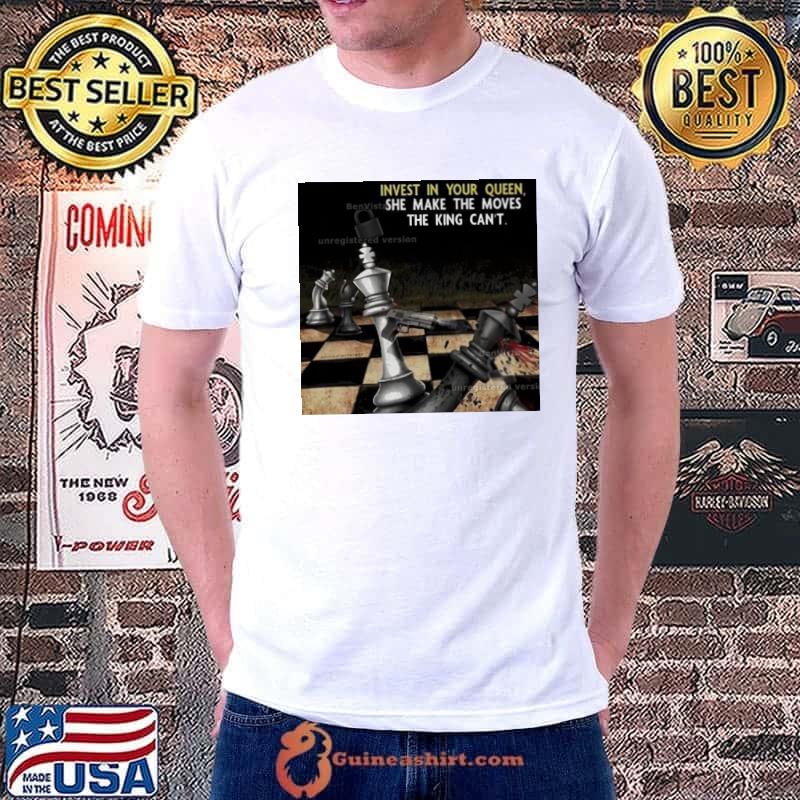 Invest in your queen she make the moves the king can’t shirt