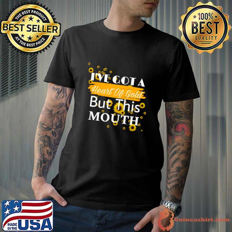 I've Got A Heart of gold But This Mouth Sunflower T-Shirt