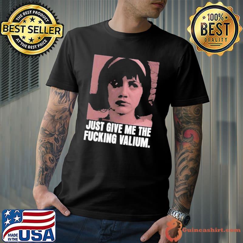 Just Give Me The Fucking Valium photo shirt