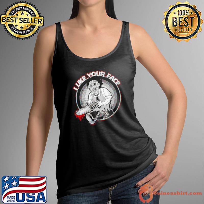 Leatherface I Like Your Face Texas Chainsaw Massacre just in time for Halloween s Tank Top