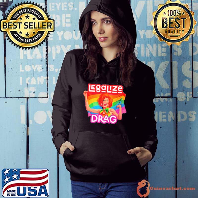 Legalize Drag LGBT Flag Shirt Hoodie