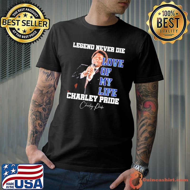 Legend never die love of my life Charley Pride signature shirt