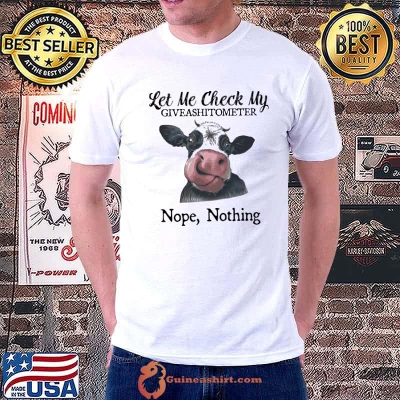 Let me check my giveshitometer nope nothing cow shirt