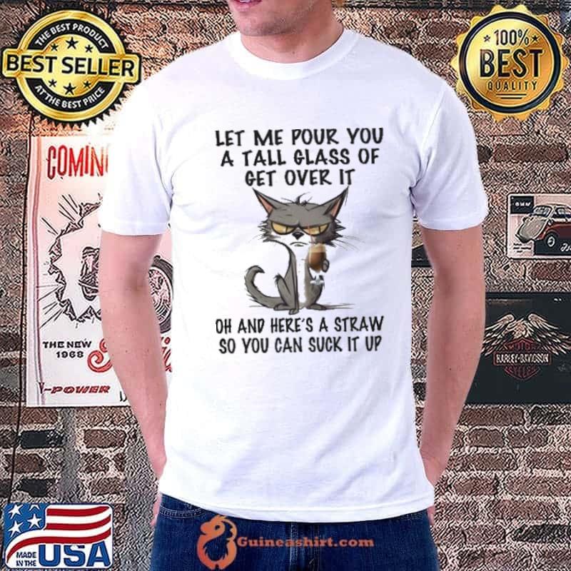 Let Me Pour You A Tall Glass Of Get Over It Suck It Up Black Cat shirt