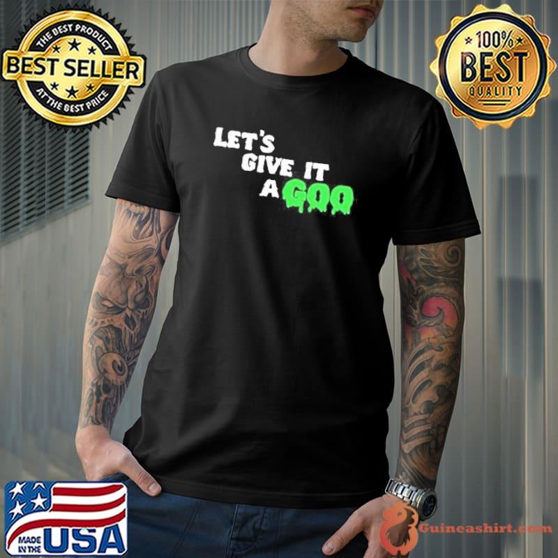 Let’s Give It A Goo Shirt