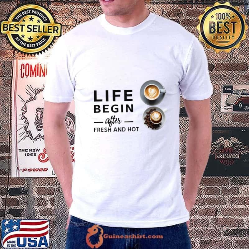 Life begin after fresh and not coffee T-Shirt