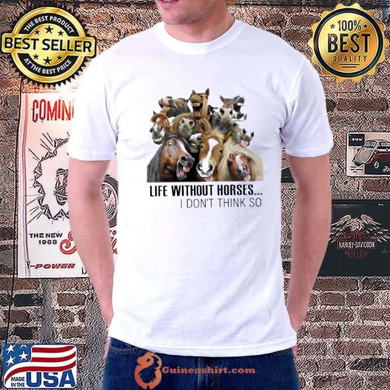 Life without horses i don't think so shirt