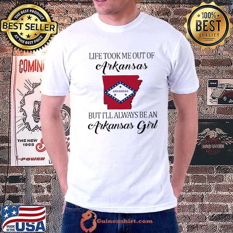 Like took me out of Arkansas i'll always be an arkansas girl shirt