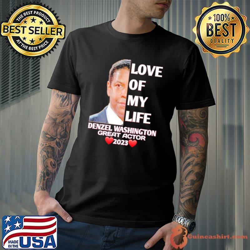 Love of my life Denzel Washington great actor 2023 shirt