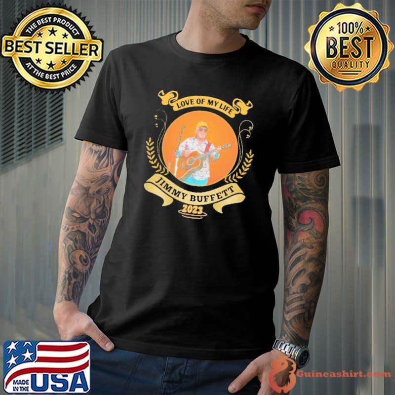 Love of my life Jimmy Buffett 2023 shirt
