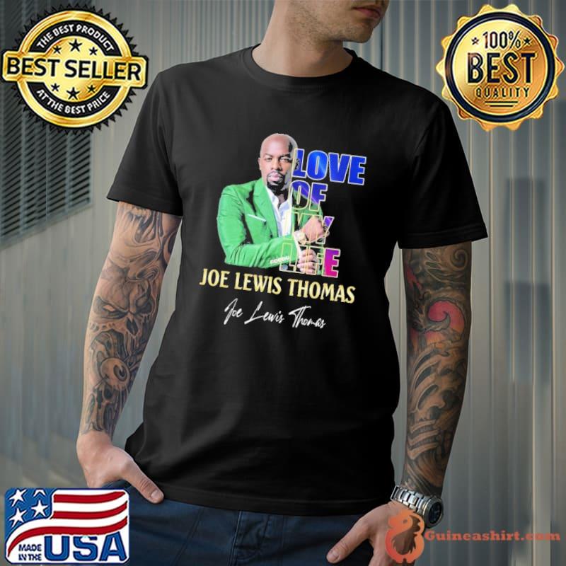 Love of my life Joe Lewis Thomas signature shirt
