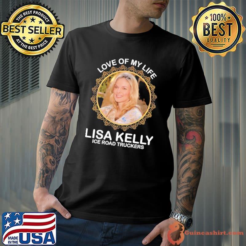 Love of my life Lisa Kelly ice road truckers shirt