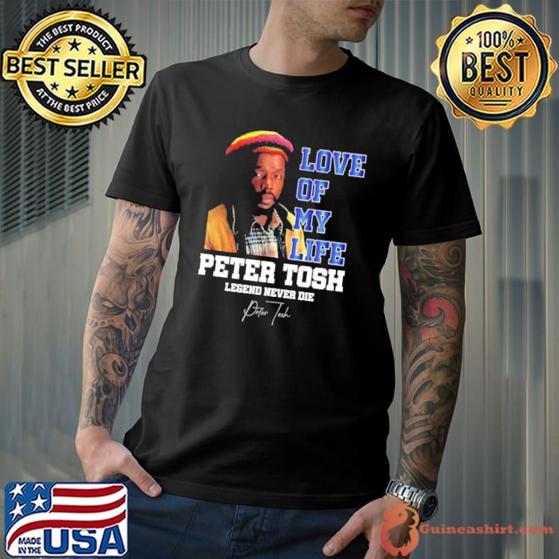 Love of my life Peter tosh legend never die signature shirt