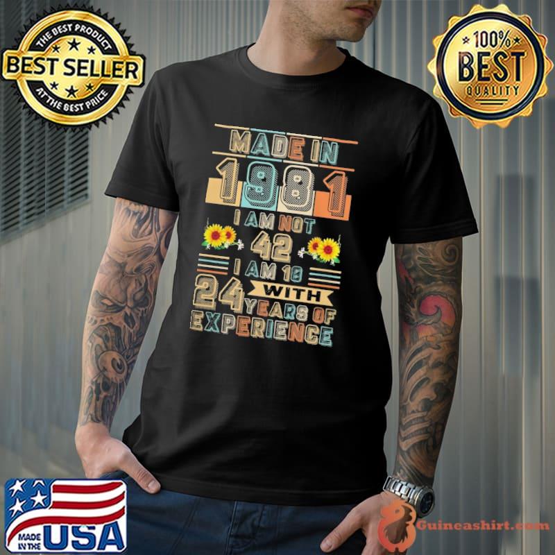 Made In 1981 Am Not 42 I Am 18 With 24 years Of Experience sunflower shirt