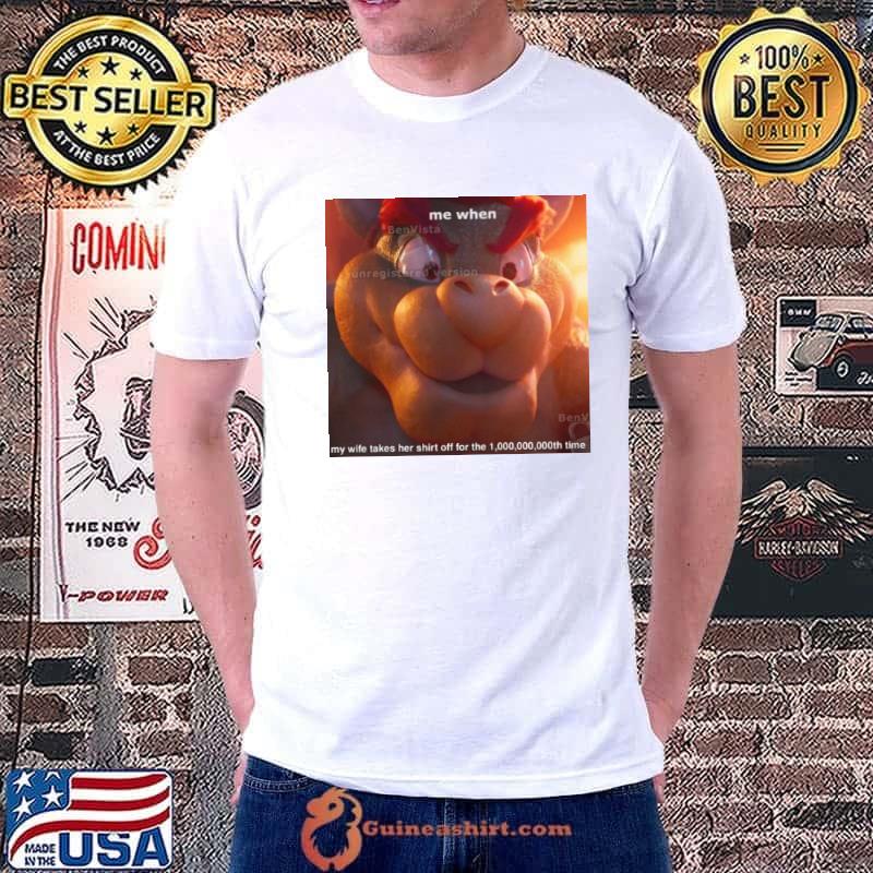me When My Wife Takes Her Shirt Off For The 1000000000Th Time Shirt