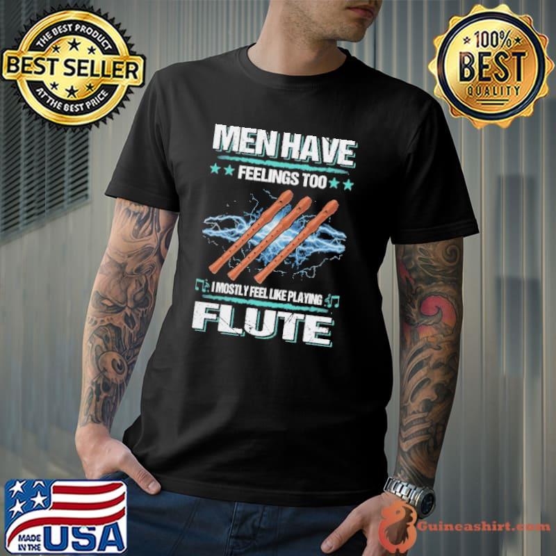 Men Have Feelings Too I Mostly Feel Like Playing Flute Flute shirt