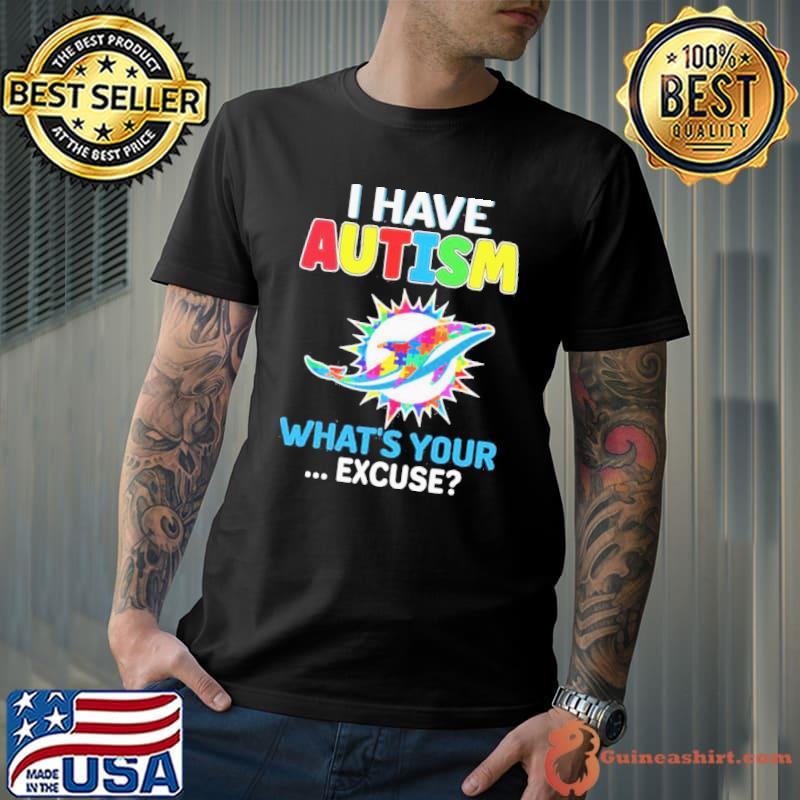 Miami Dolphins Autism Awareness I Have Autism What’s Your Excuse Shirt