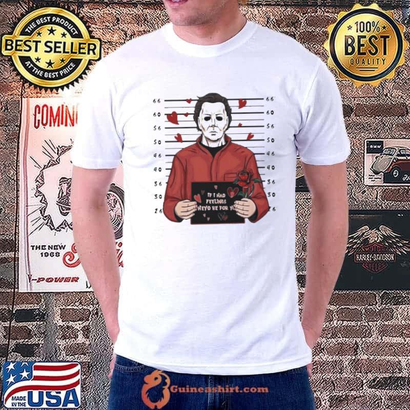 Michael Myers If I Had Feelings They’d Be For You Halloween Horror Nights Shirt