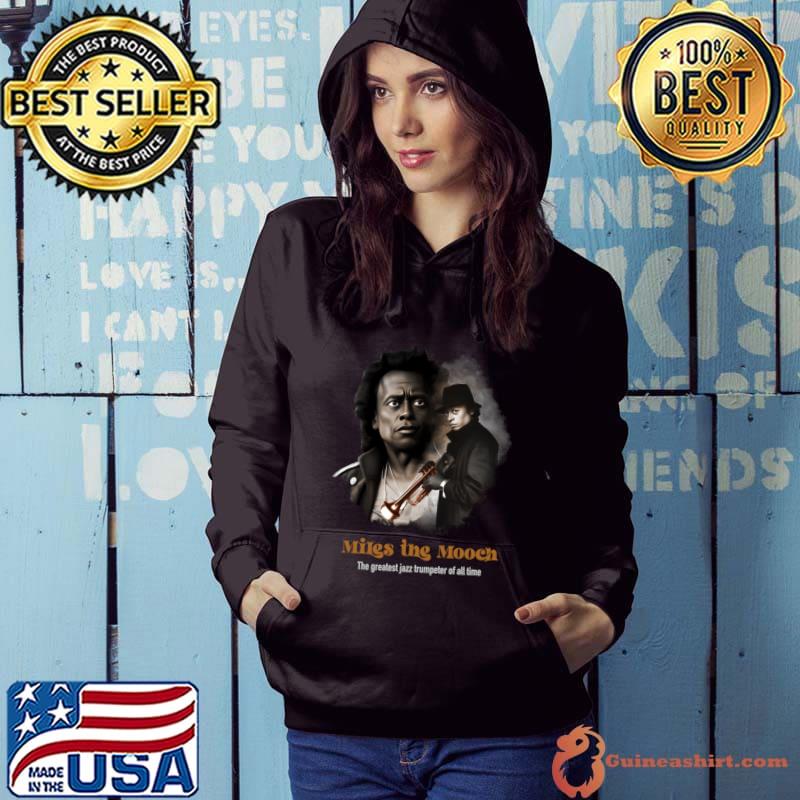 Miles the mooch the greatest jazz trumpeter of all time T-Shirt Hoodie