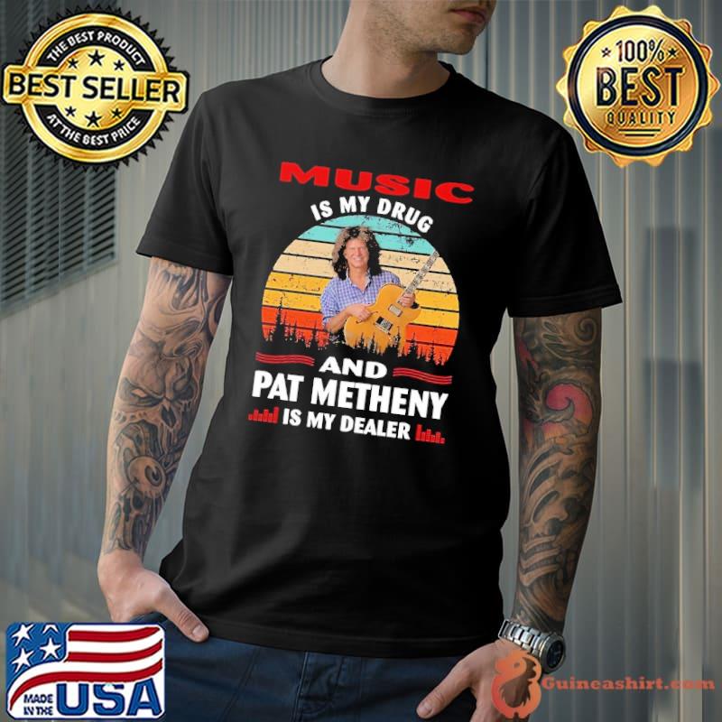 Music is my drug and pat metheny is my dealer vintage shirt