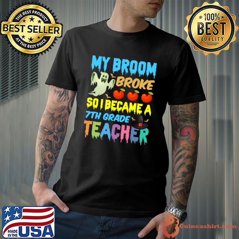 My Broom Broke So Now I'm A Teacher Ghost Witch Hat Halloween T-Shirt