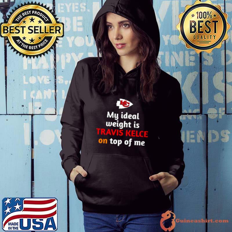 My Ideal Weight Is Travis Kelce On Top Of Me Shirt Hoodie