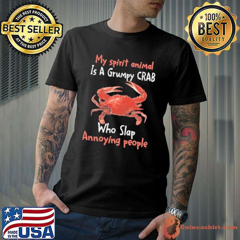 My Spirit Animal Is A Grumpy Crab Who Slap Annoying People shirt