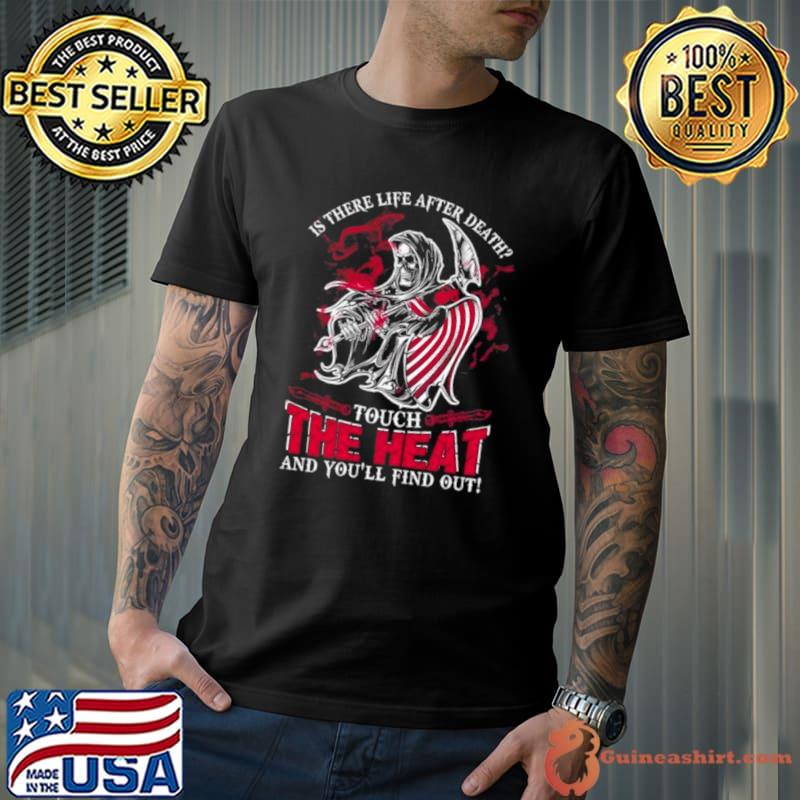 NBA Miami Heat Is There Life After Death Touch The Heat And You’ll Find Out Shirt
