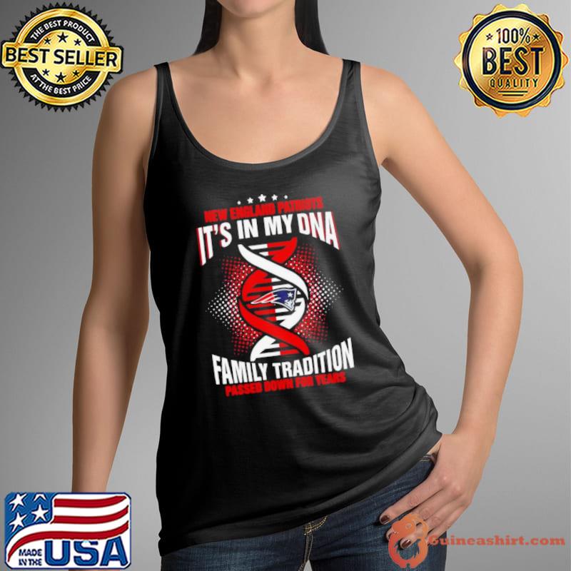 Nfl New England Patriots It’s In My Dna Family Tradition Passed Down For Years Shirt Tank Top