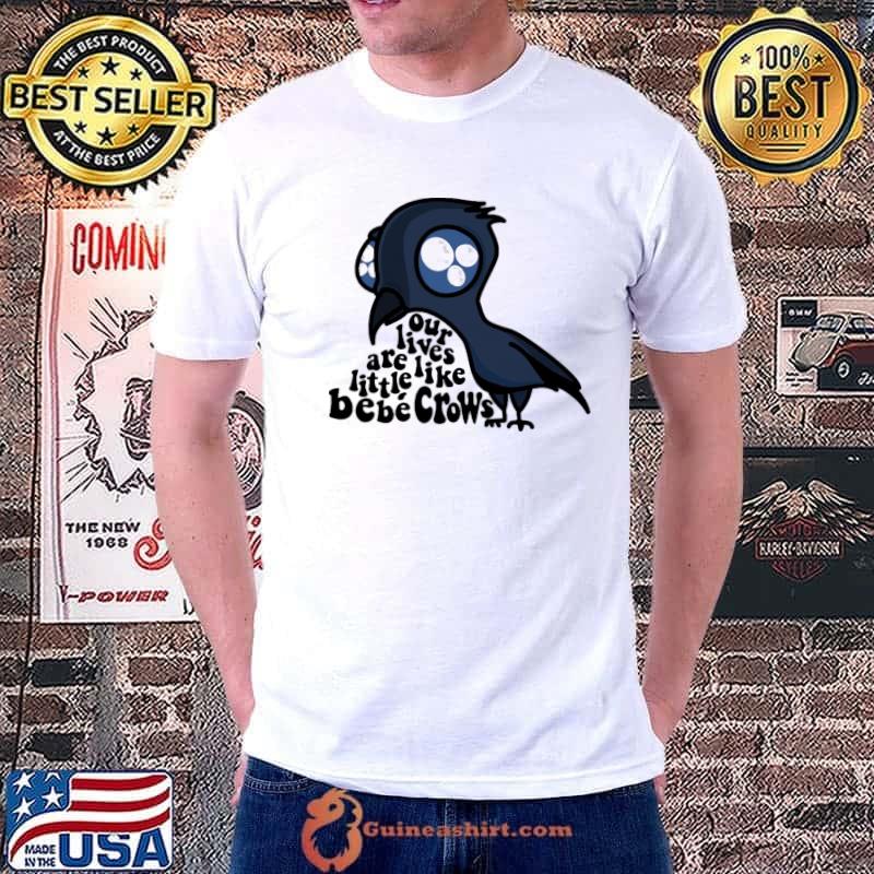 Our Lives Are Like Little Bebé Crows Schitts Creek Shirt